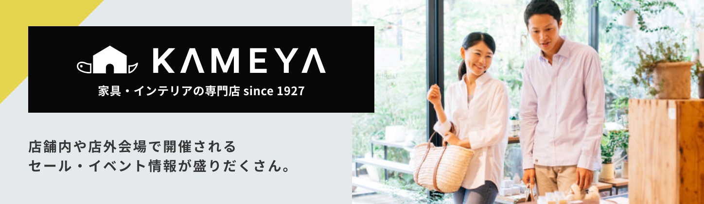 KAMEYA 店舗内や店外会場で開催されるセール・イベント情報が盛りだくさん。家具・インテリアの専門店 since 1927はこちら